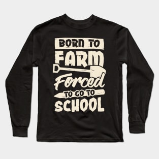 Born To Farm Forced To Go To School Long Sleeve T-Shirt